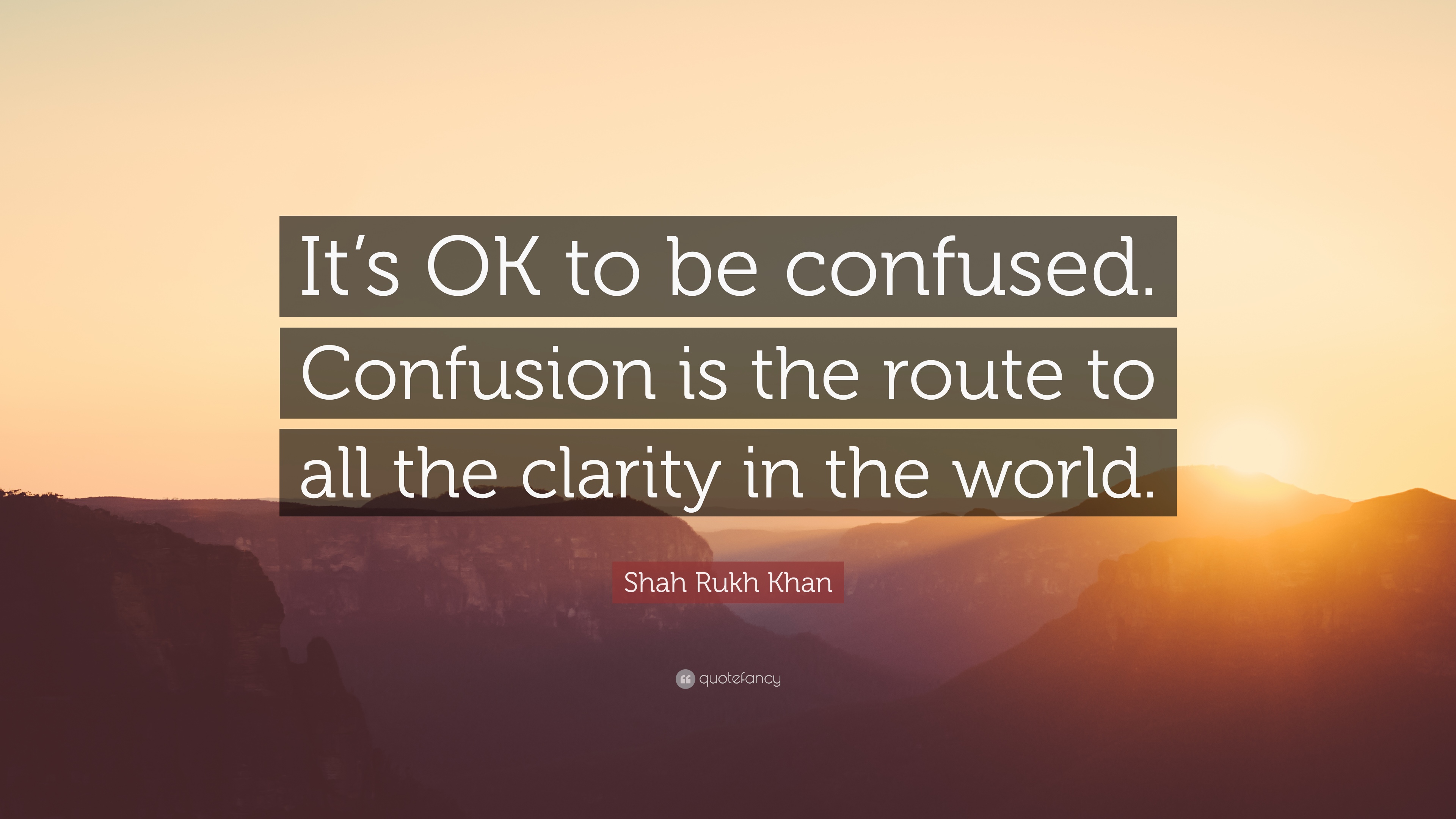672279-Shah-Rukh-Khan-Quote-It-s-OK-to-be-confused-Confusion-is-the-route.jpg