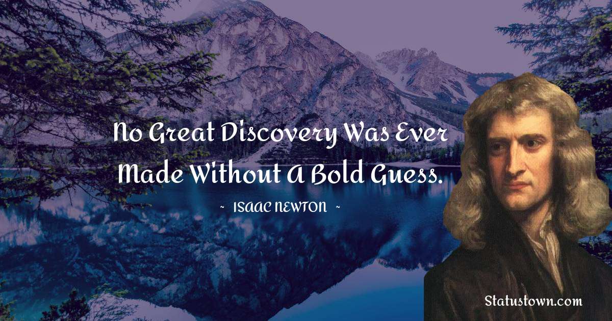 Isaac Newton   No great discovery was ever made without a bold guess.jpg