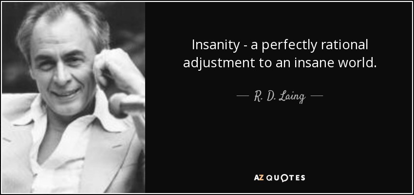 quote-insanity-a-perfectly-rational-adjustment-to-an-insane-world-r-d-laing-16-64-98.jpg